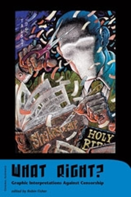 What Right?: Graphic Interpretations Against Censorship Robin Fisher 9781551521374
