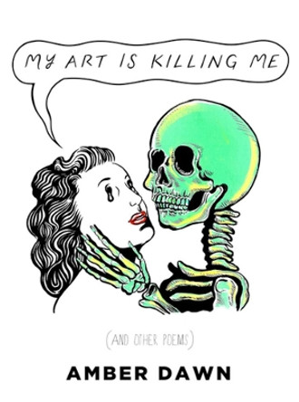 My Art Is Killing Me And Other Poems by Amber Dawn 9781551527932