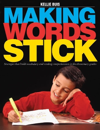 Making Words Stick: Strategies that build vocabulary and reading comprehension in the elementary grades by Kellie Buis 9781551381749