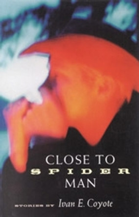 Close To Spider Man by Ivan E. Coyote 9781551520865