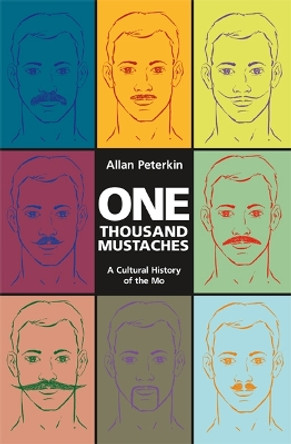 One Thousand Mustaches: A Cultural History of the Mo by Allan Peterkin 9781551524740