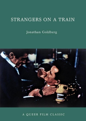Strangers On A Train: A Queer Film Classic by Jonathan Goldberg 9781551524825