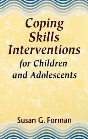 Coping Skills Interventions for Children and Adolescents by Susan G. Forman 9781555424930