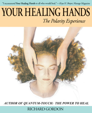 Your Healing Hands: The Polarity Experience Richard Gordon 9781556435256