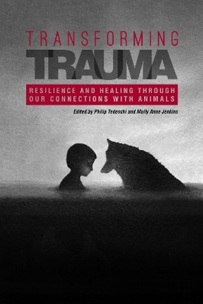 Transforming Trauma: Resilience and Healing Through Our Connections With Animals by Philip Tedeschi 9781557537959