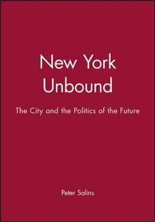 New York Unbound: The City and the Politics of the Future by Peter Salins 9781557860088