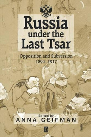 Russia Under the Last Tsar: Opposition and Subversion, 1894-1917 by Anna Geifman 9781557869951