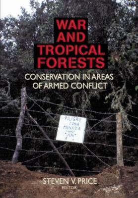 War and Tropical Forests: Conservation in Areas of Armed Conflict by Steven V. Price 9781560220985