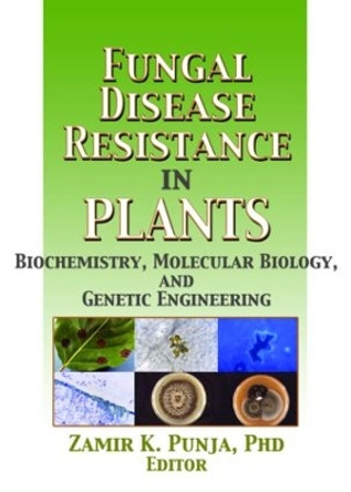 Fungal Disease Resistance in Plants: Biochemistry, Molecular Biology, and Genetic Engineering by Zamir Punja 9781560229605