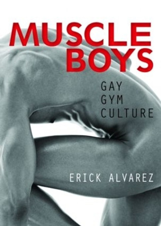 Muscle Boys: Gay Gym Culture by Erick Alvarez 9781560234043