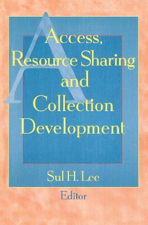 Access, Resource Sharing and Collection Development by Sul H. Lee 9781560248118