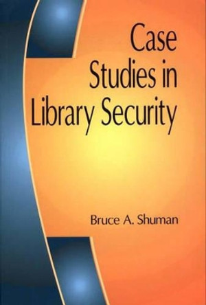 Case Studies in Library Security by Bruce A. Shuman 9781563089367