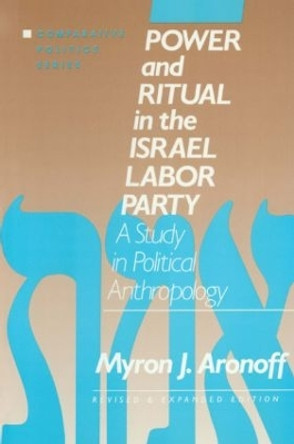 Power and Ritual in the Israel Labor Party: A Study in Political Anthropology: A Study in Political Anthropology by Myron J. Aronoff 9781563241055