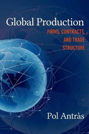 Global Production: Firms, Contracts, and Trade Structure by Pol Antras