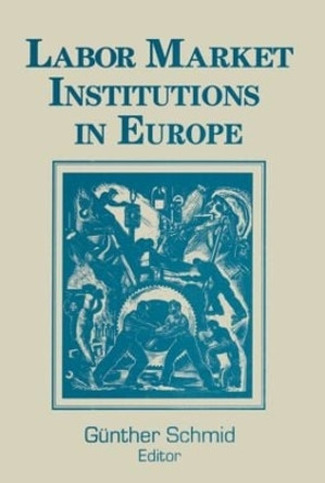 Labor Market Institutions in Europe: A Socioeconomic Evaluation of Performance: A Socioeconomic Evaluation of Performance by Gunther Schmid 9781563244124