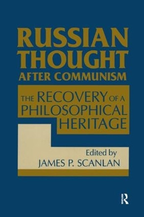 Russian Thought After Communism: The Rediscovery of a Philosophical Heritage: The Rediscovery of a Philosophical Heritage by James P. Scanlan 9781563243899