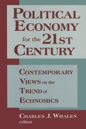 Political Economy for the 21st Century: Contemporary Views on the Trend of Economics: Contemporary Views on the Trend of Economics by Charles J. Whalen 9781563246494