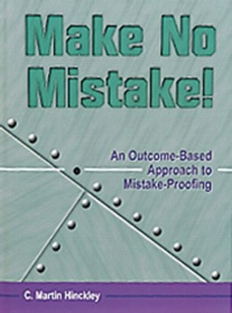 Make No Mistake!: An Outcome-Based Approach to Mistake-Proofing by C. Martin Hinckley 9781563272271