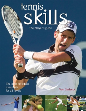 Tennis Skills: The Player's Guide by Tom Sadzeck 9781552094945