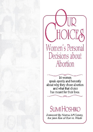 Our Choices: Women's Personal Decisions About Abortion by Sumi Hoshiko 9781560243335