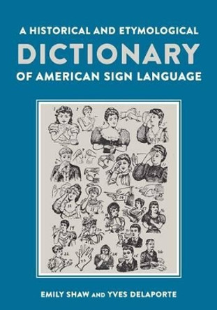 A Historical and Etymological Dictionary of American Sign Language by Emily Shaw 9781563686214