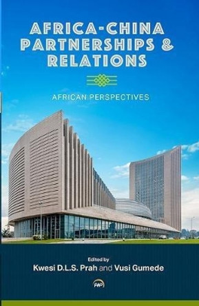 Africa-china Partnerships And Relations: African Perspectives by Kwesi Djapong Lwazi Sarkodee Prah 9781569025789