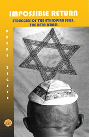 The Impossible Return: Struggles of the Ethiopian Jews, the Beta Israel by Professor Abebe Zegeye 9781569024133