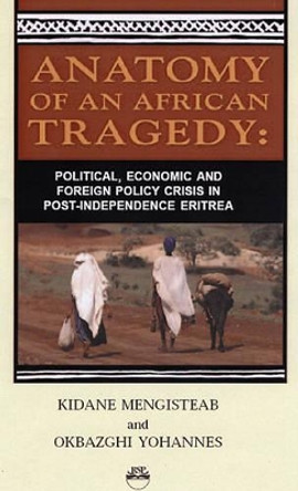 Anatomy Of An African Tragedy: Poltical, Economic and Foreign Policy Crisis in Post-Independence Eritrea by Kidane Mengisteab 9781569022481