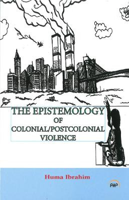 Epistemology Of Colonial/postcolonial Violence by Huma Ibrahim 9781569024591