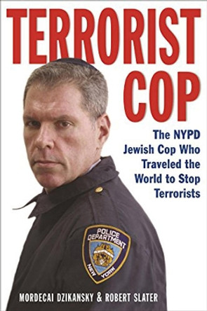 Terrorist Cop: The NYPD Jewish Cop Who Traveled the World to Stop Terrorists by Mordecai Dzikansky 9781569801604