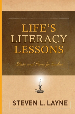 Life's Literacy Lessons: Stories and Poems for Teachers by Steven L. Layne 9781571109880