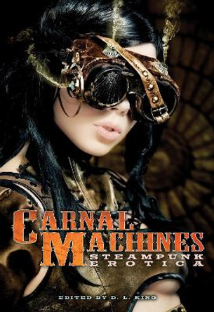 Carnal Machines: Steampunk Erotica by D. L. King 9781573446549