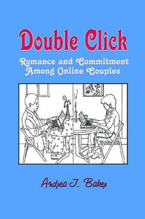 Double Click: Romance and Commitment Among Couples Online by Andrea J. Baker 9781572736078