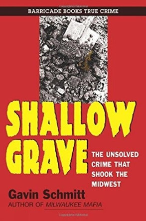 Shallow Grave: The Unsolved Crime that Shook the Midwest by Gavin Schmitt 9781569808085