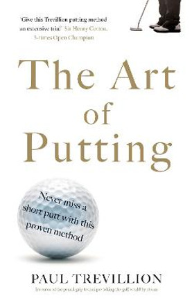 The Art of Putting: Trevillion's Method of Perfect Putting by Paul Trevillion