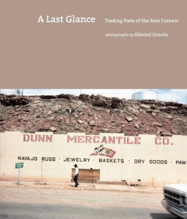 A Last Glance: Trading Posts of the Four Corners by Edward Grazda 9781576877678