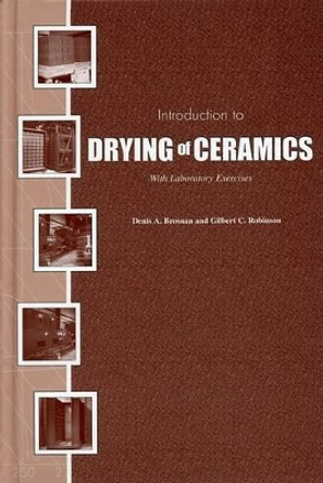 Introduction to Drying of Ceramics: With Laboratory Exercises by Denis A. Brosnan 9781574980462