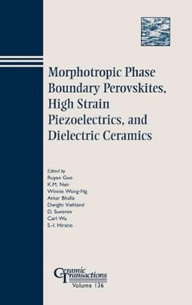 Morphotropic Phase Boundary Perovskites, High Strain Piezoelectrics, and Dielectric Ceramics by Ruyan Guo 9781574981513