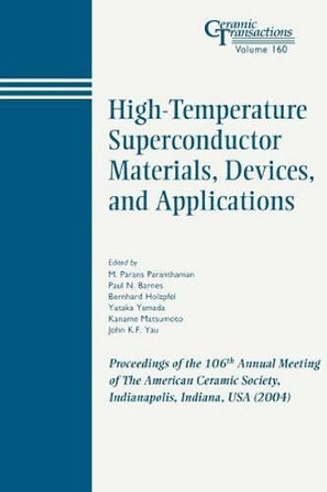 High-Temperature Superconductor Materials, Devices, and Applications: Proceedings of the 106th Annual Meeting of The American Ceramic Society, Indianapolis, Indiana, USA 2004 by M. Parans Paranthaman 9781574981810