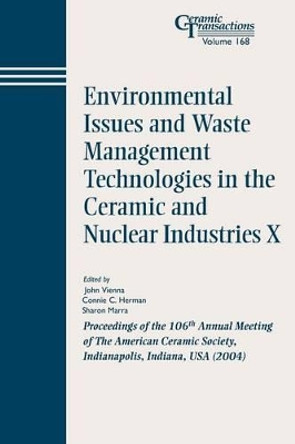 Environmental Issues and Waste Management Technologies in the Ceramic and Nuclear Industries X: Proceedings of the 106th Annual Meeting of The American Ceramic Society, Indianapolis, Indiana, USA 2004 by John D. Vienna 9781574981896