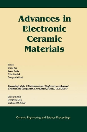 Advances in Electronic Ceramic Materials: A Collection of Papers Presented at the 29th International Conference on Advanced Ceramics and Composites, Jan 23-28, 2005, Cocoa Beach, FL by Sheng Yao 9781574982350