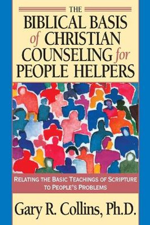Biblical Basis of Christian Counselling for Peop by Gary R. Collins 9781576830819