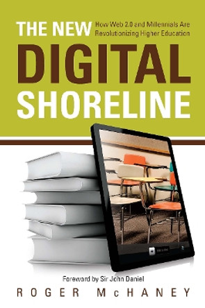 The New Digital Shoreline: How Web 2.0 and Millennials are Revolutionizing Higher Education by Roger McHaney 9781579224608