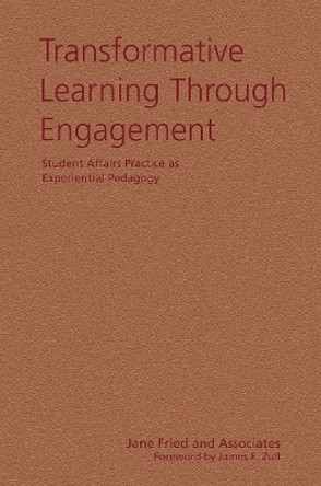 Transformative Learning Through Engagement: Student Affairs Practice as Experiential Pedagogy by Jane Fried 9781579227586