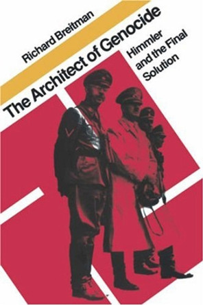 The Architect of Genocide: Himmler and the Final Solution by Richard Breitman 9780874515961