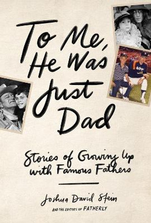 To Me, He Was Just Dad by Joshua David Stein 9781579659349