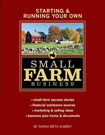 Starting and Running Your Own Small Farm Business by Sarah Beth Aubrey 9781580176972