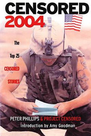 Censored 2004: The Top 25 Censored Stories by Peter Phillips 9781583226056