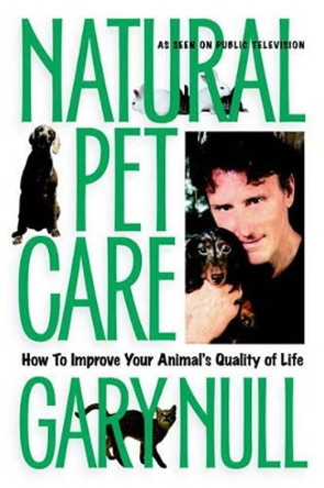 Natural Pet Care: How to Improve Your Animal's Quality of Life by Gary Null 9781583220740