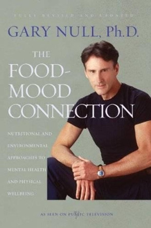 The Food-mood Connection: Nutrition-Based and Environmental Approaches to Mental Health and Physical Wellbeing by Gary Null 9781583227886